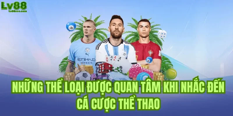 Những thể loại được quan tâm khi nhắc đến cá cược thể thao 
